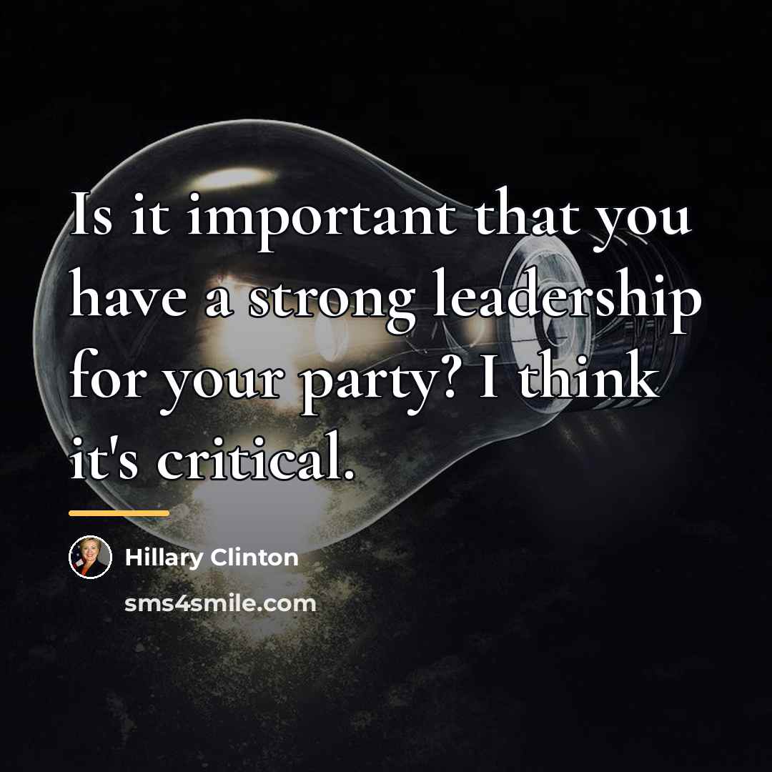 “Is it important that you have a strong leadership for…” quote by Hillary Clinton