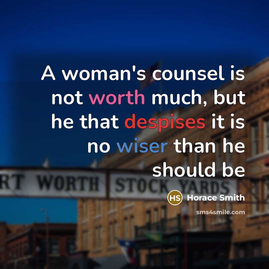 “A woman's counsel is not worth much, but he that…” quote by Horace Smith