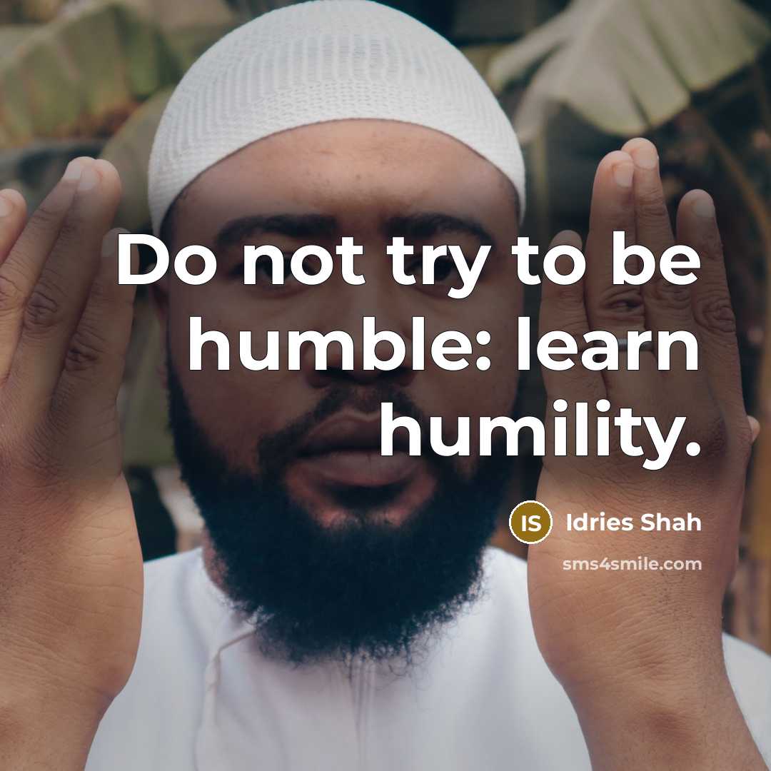 “Do not try to be humble: learn humility.…” quote by Idries Shah