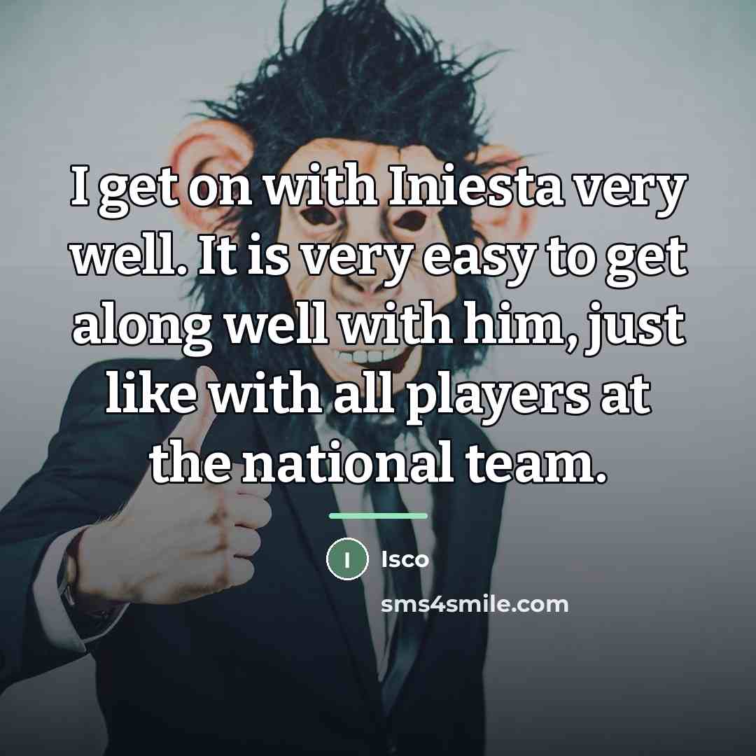 “I get on with Iniesta very well. It is very…” quote by Isco