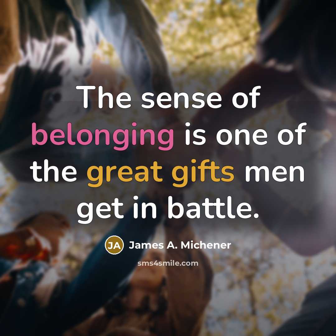 “The sense of belonging is one of the great gifts…” quote by James A. Michener