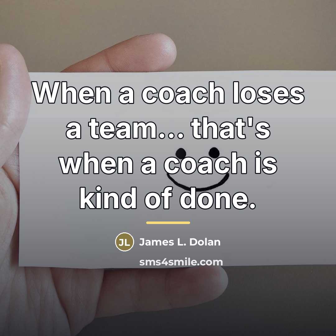 “When a coach loses a team... that's when a coach…” quote by James L. Dolan