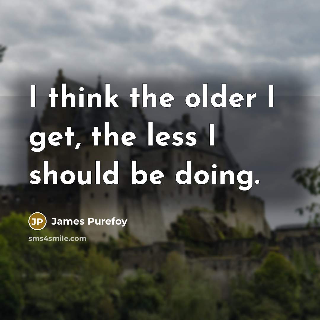 “I think the older I get, the less I should…” quote by James Purefoy