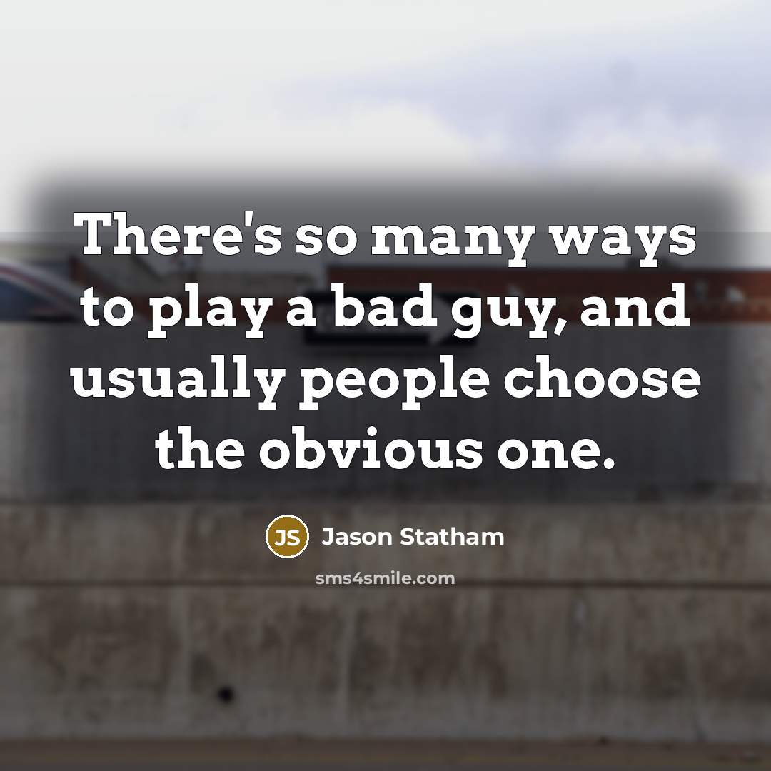 “There's so many ways to play a bad guy, and…” quote by Jason Statham