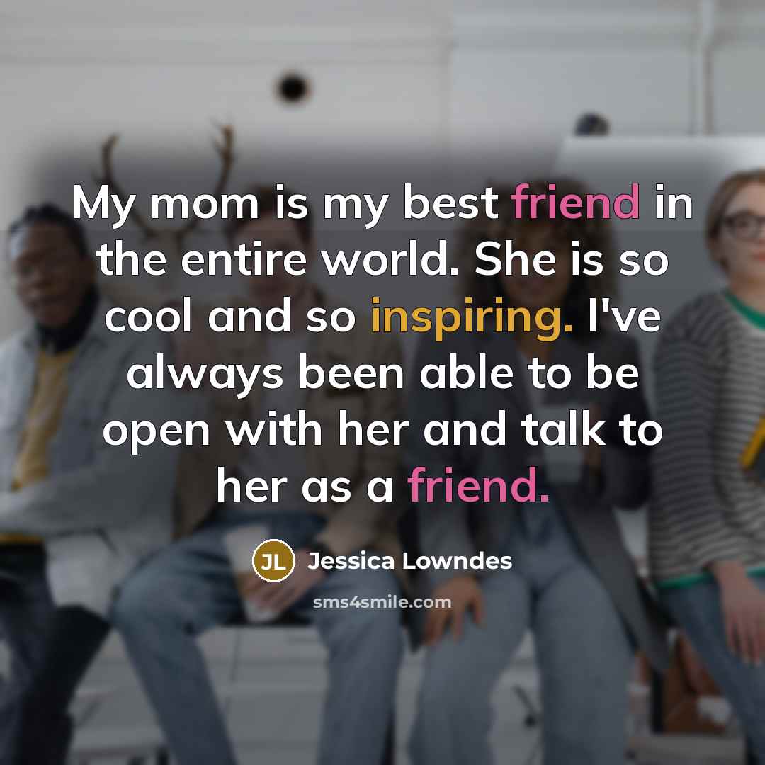 “My mom is my best friend in the entire world.…” quote by Jessica Lowndes
