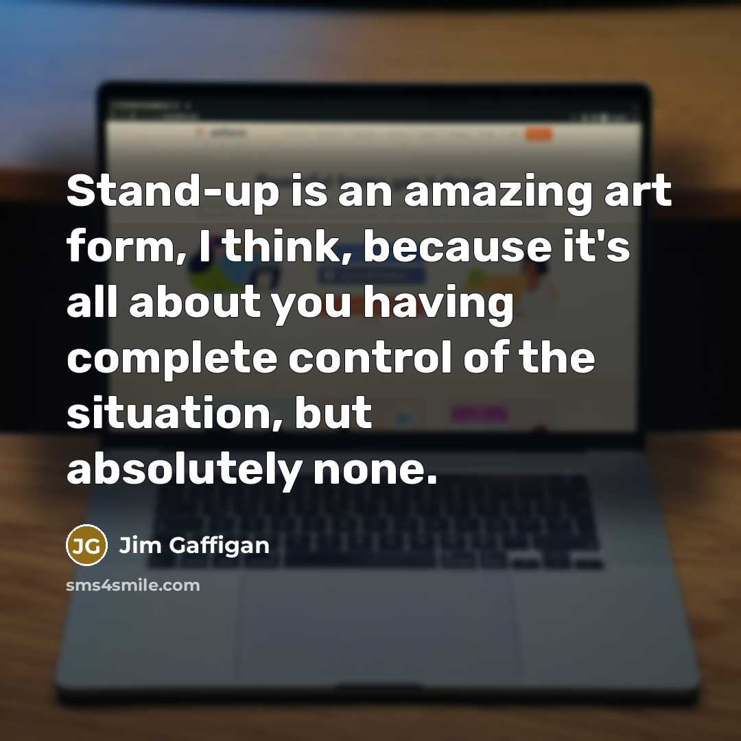“Stand-up is an amazing art form, I think, because it's…” quote by Jim Gaffigan