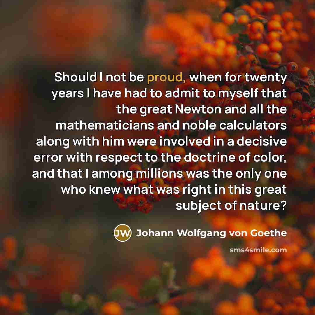 “Should I not be proud, when for twenty years I…” quote by Johann Wolfgang von Goethe