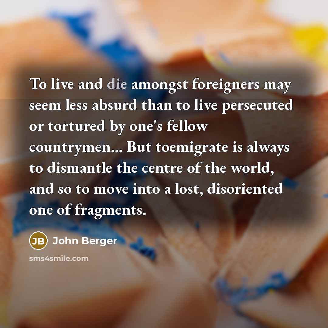 “To live and die amongst foreigners may seem less absurd…” quote by John Berger