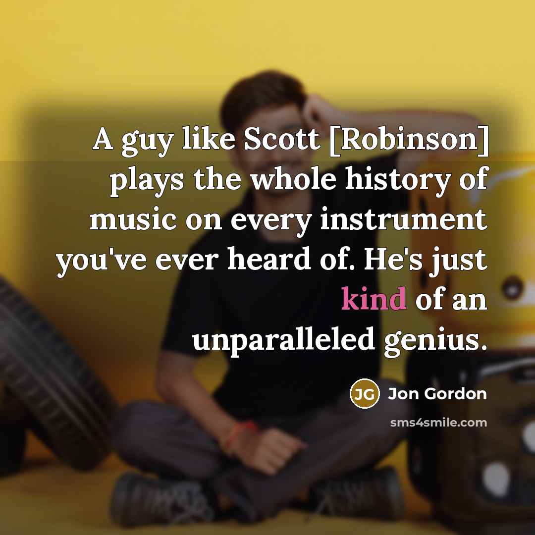 “A guy like Scott [Robinson] plays the whole history of…” quote by Jon Gordon