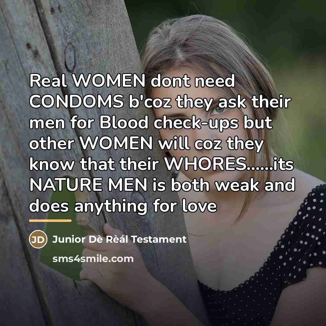 “Real WOMEN dont need CONDOMS b'coz they ask their men…” quote by Junior Dè Rèál Testament