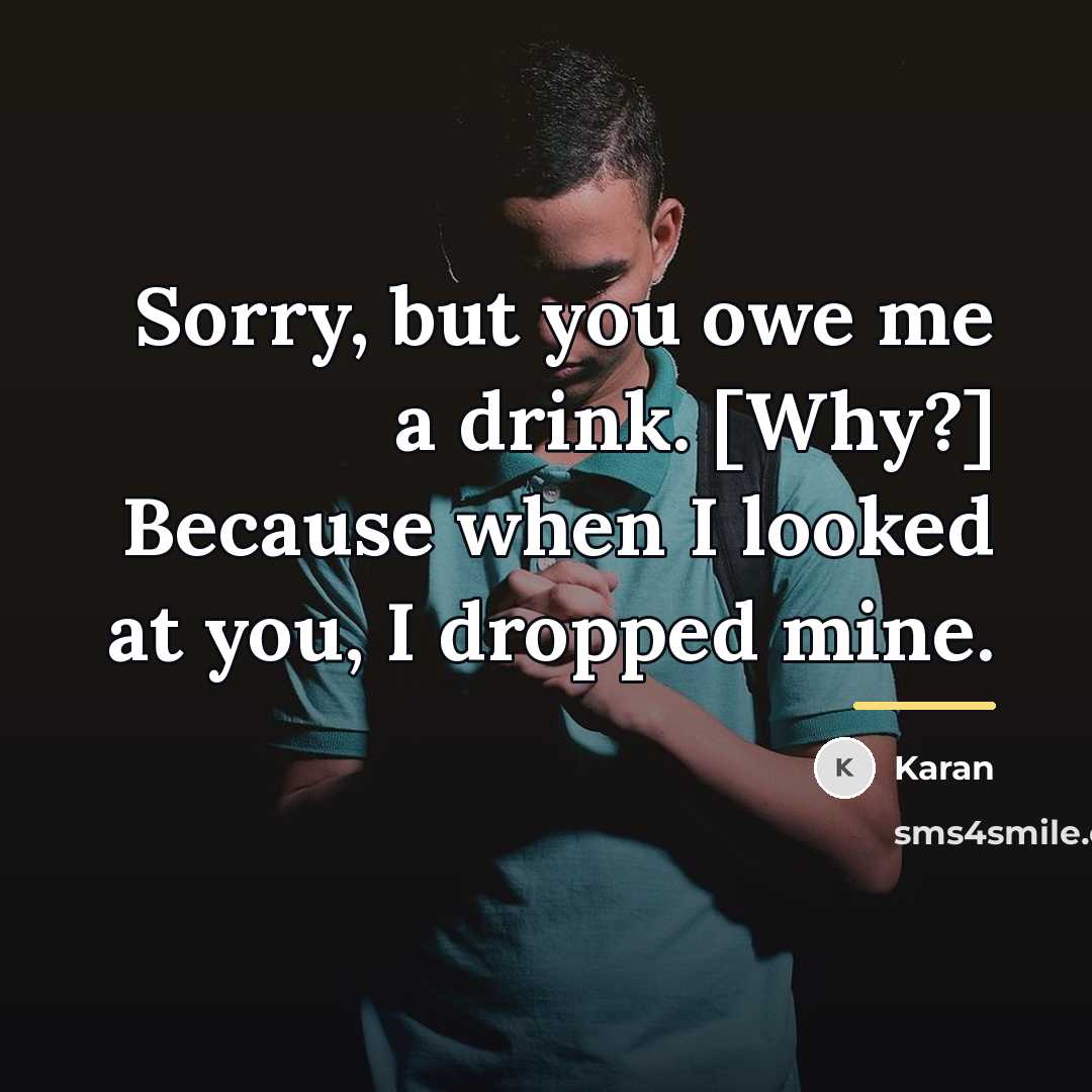 “Sorry, but you owe me a drink. [Why?] Because when…” quote by Karan