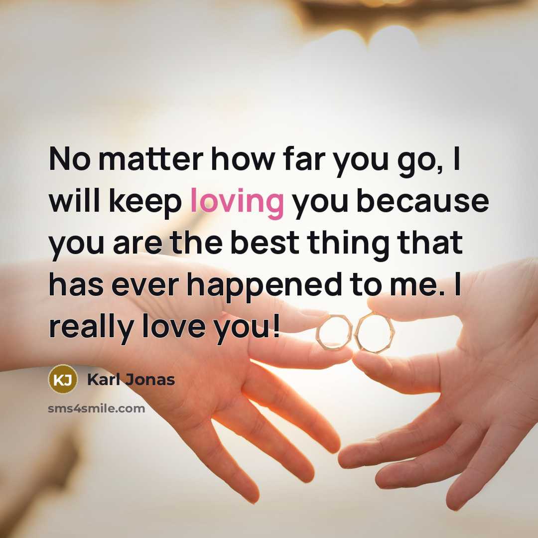 “No matter how far you go, I will keep loving you because you are the best thing that has ever happened to me. I really love you!” quote by Karl Jonas