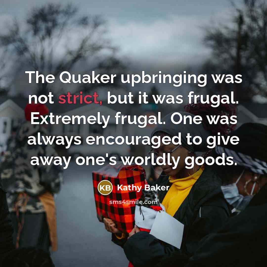 “The Quaker upbringing was not strict, but it was frugal.…” quote by Kathy Baker