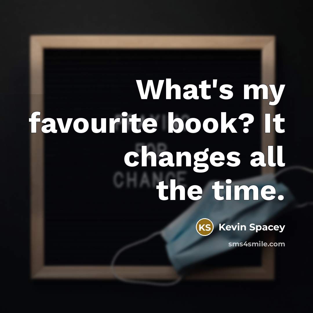 “What's my favourite book? It changes all the time.…” quote by Kevin Spacey