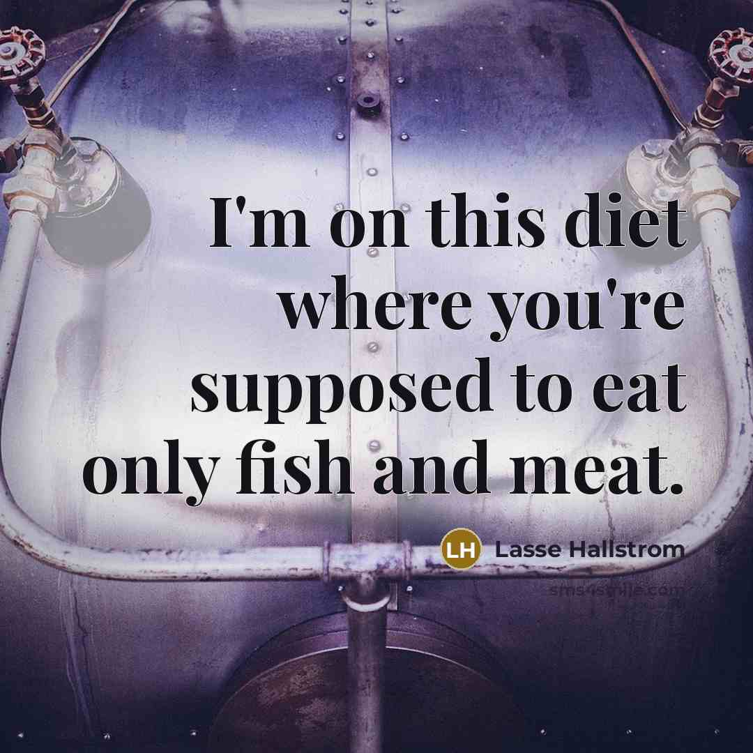 “I'm on this diet where you're supposed to eat only…” quote by Lasse Hallstrom