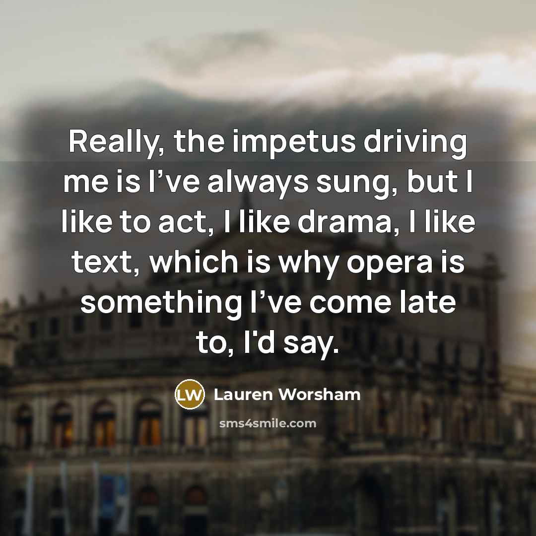 “Really, the impetus driving me is I've always sung, but…” quote by Lauren Worsham