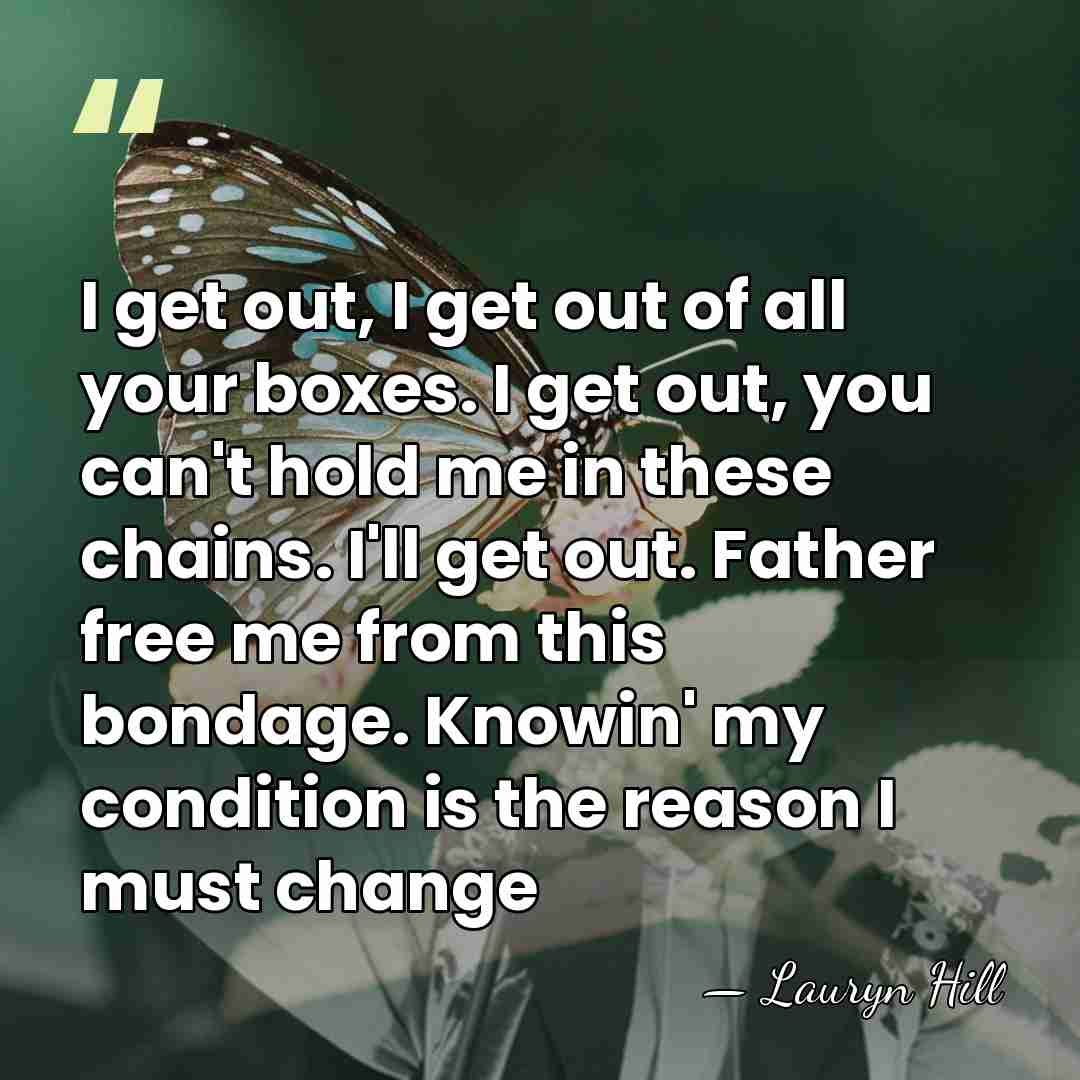 I get out, I get out of all your boxes. I get&hellip; - Lauryn Hill