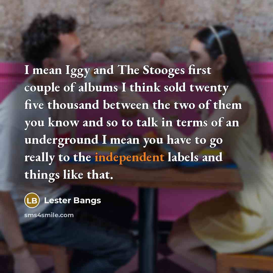 “I mean Iggy and The Stooges first couple of albums…” quote by Lester Bangs