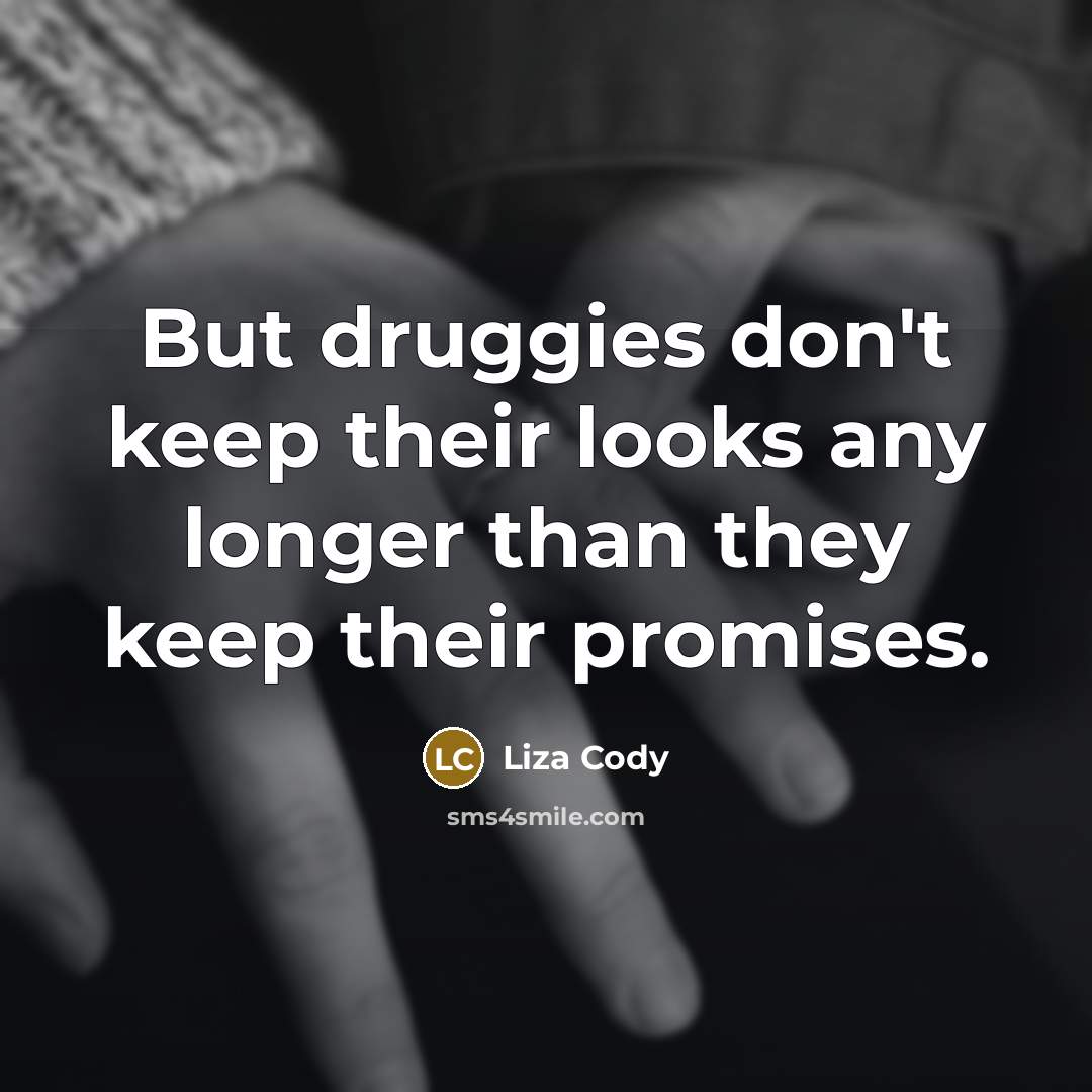 “But druggies don't keep their looks any longer than they…” quote by Liza Cody