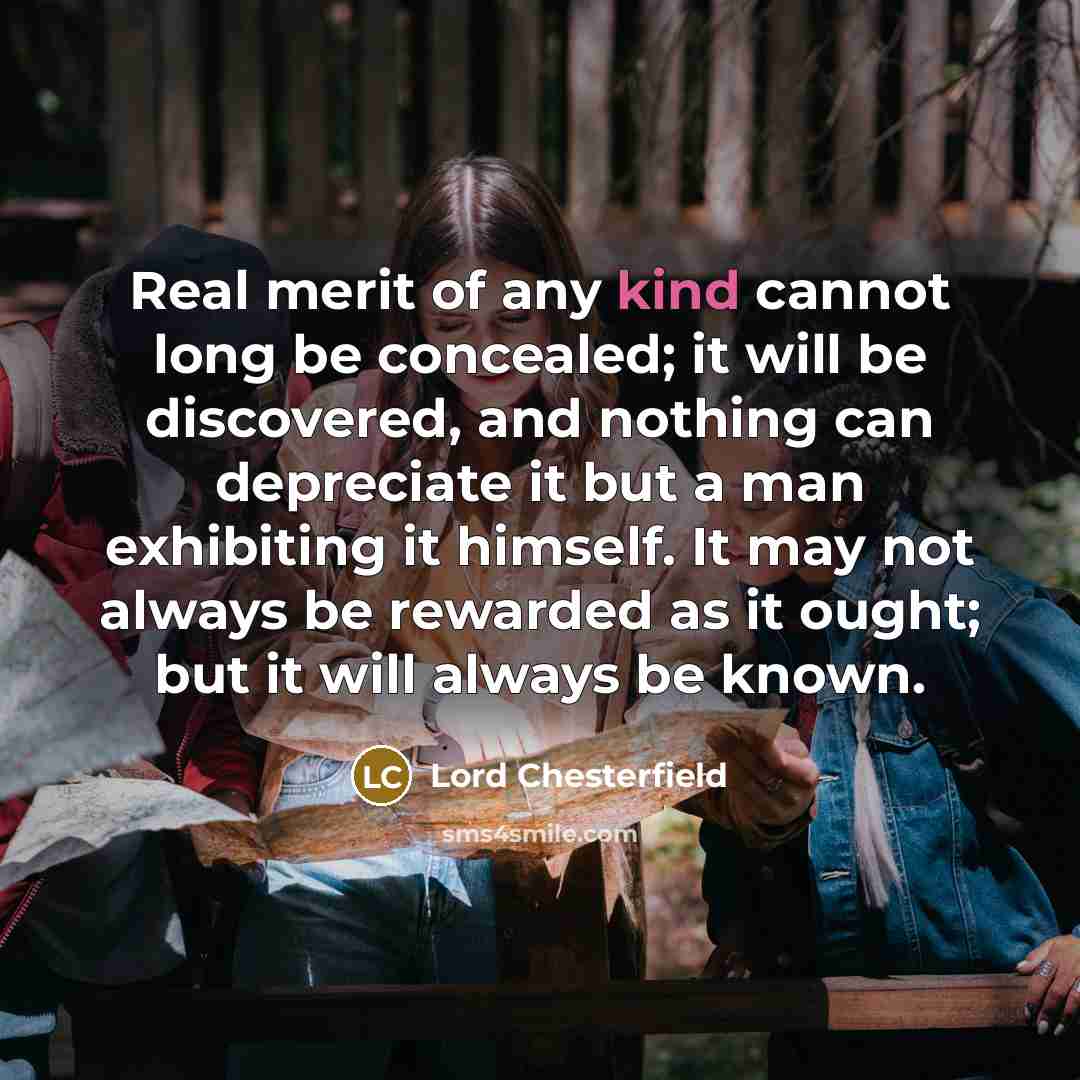 “Real merit of any kind cannot long be concealed; it…” quote by Lord Chesterfield