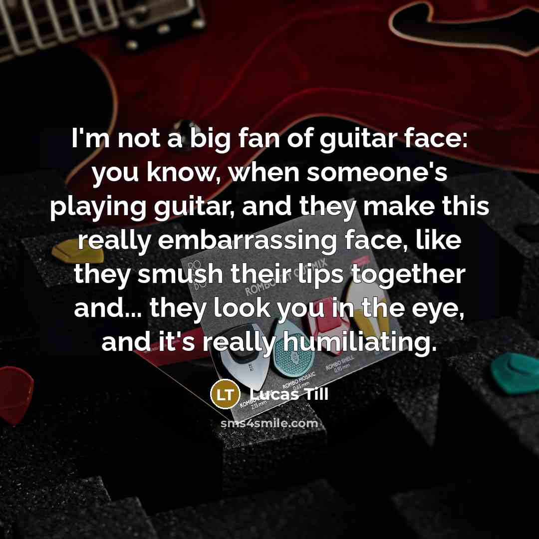 “I'm not a big fan of guitar face: you know,…” quote by Lucas Till