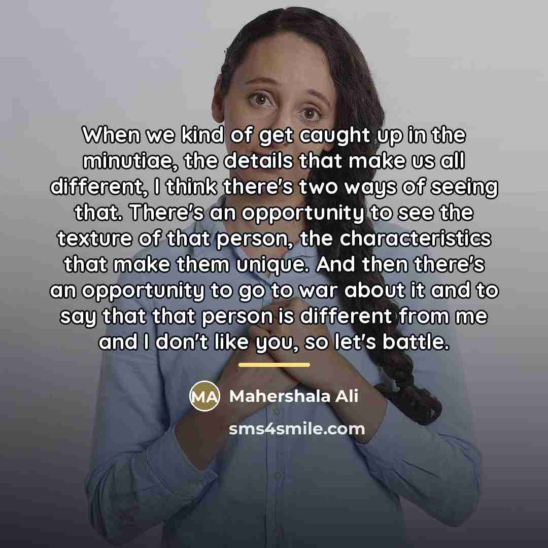 “When we kind of get caught up in the minutiae,…” quote by Mahershala Ali