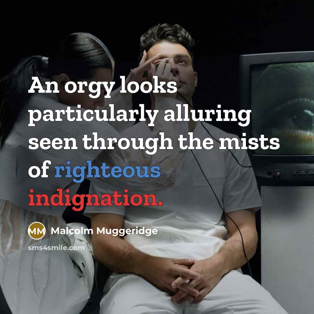 “An orgy looks particularly alluring seen through the mists of…” quote by Malcolm Muggeridge