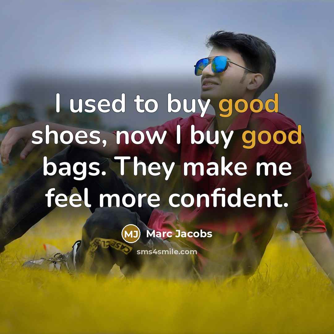 “I used to buy good shoes, now I buy good…” quote by Marc Jacobs