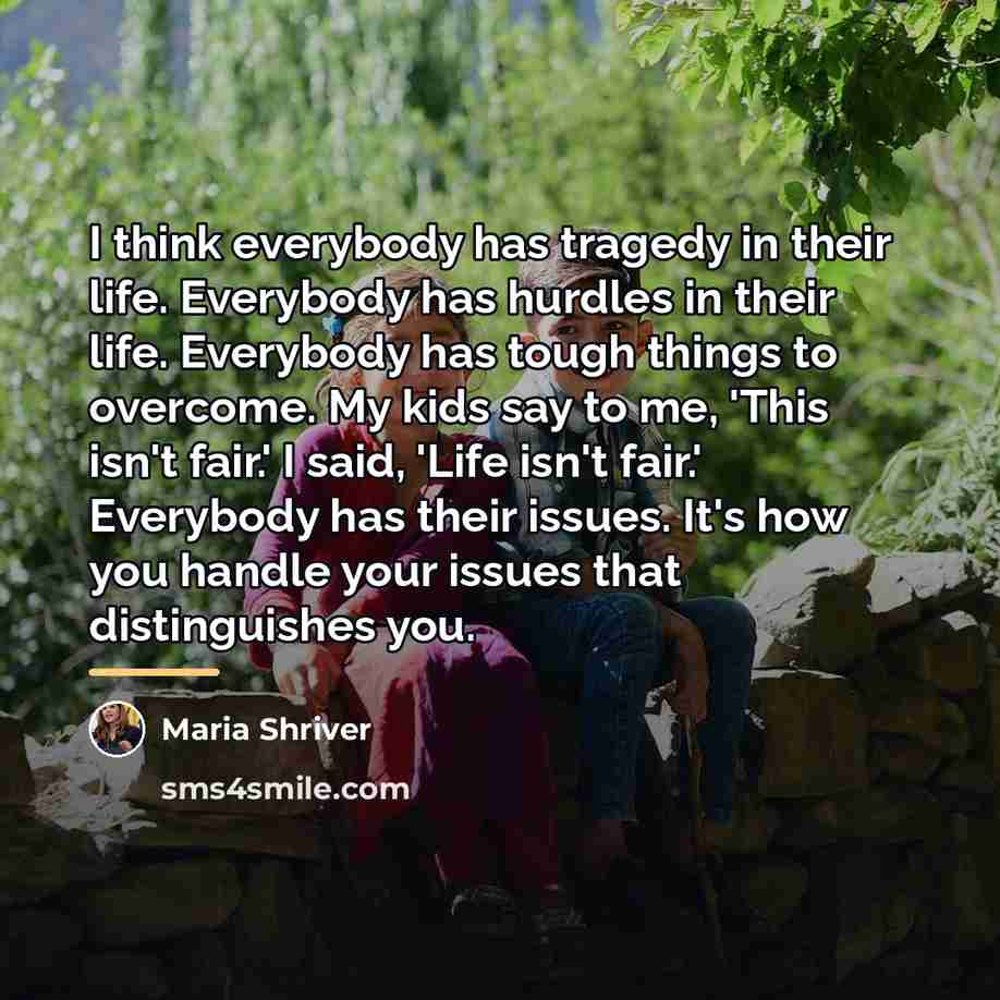 “I think everybody has tragedy in their life. Everybody has…” quote by Maria Shriver