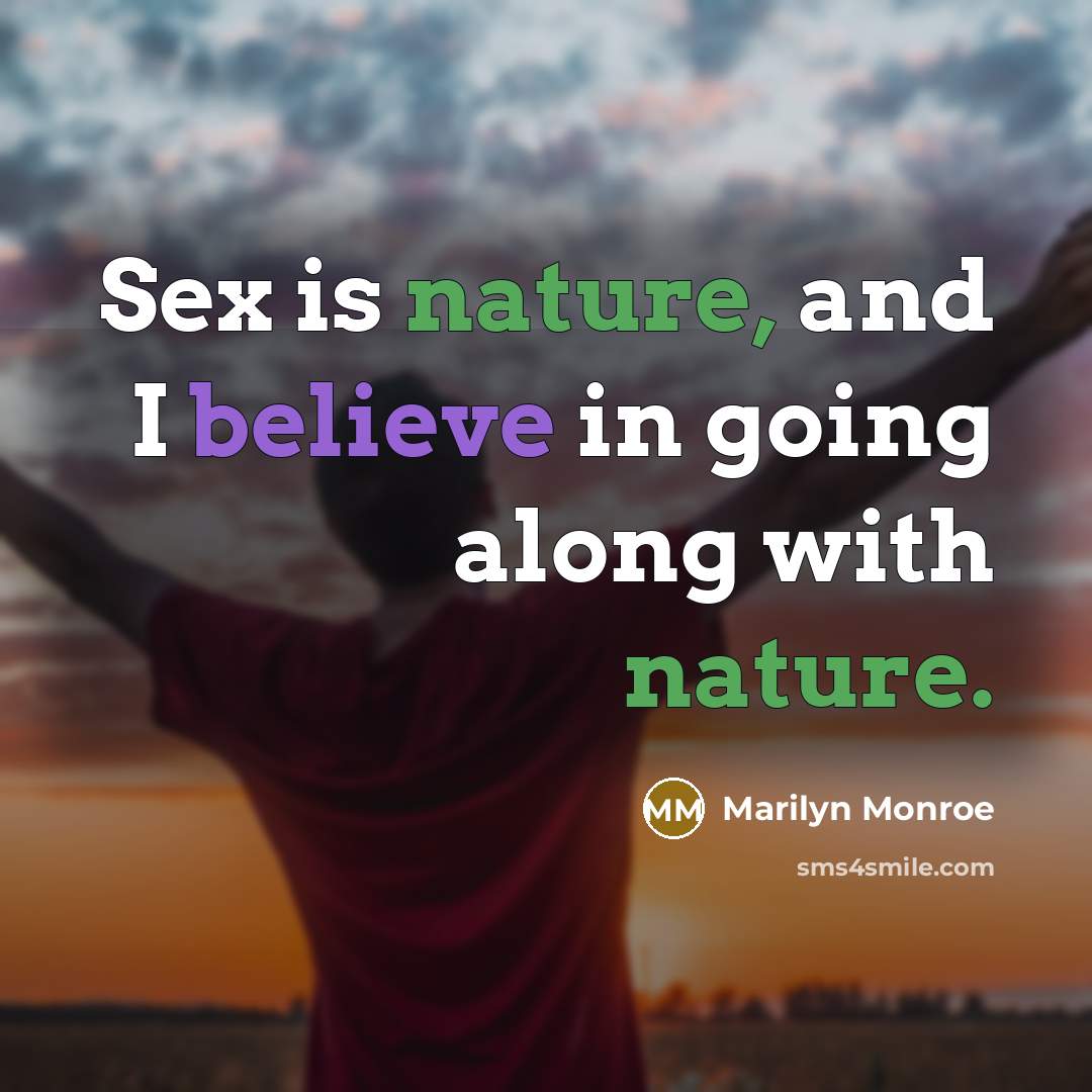 “Sex is nature, and I believe in going along with nature.” quote by Marilyn Monroe