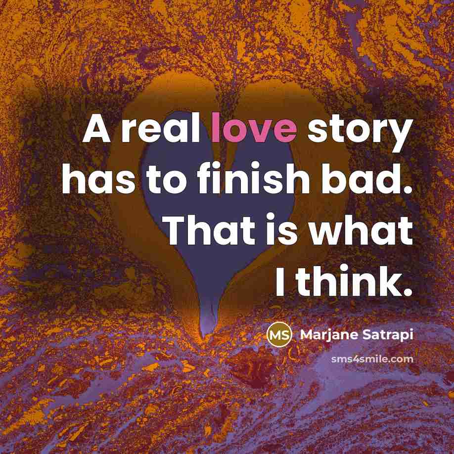 “A real love story has to finish bad. That is…” quote by Marjane Satrapi