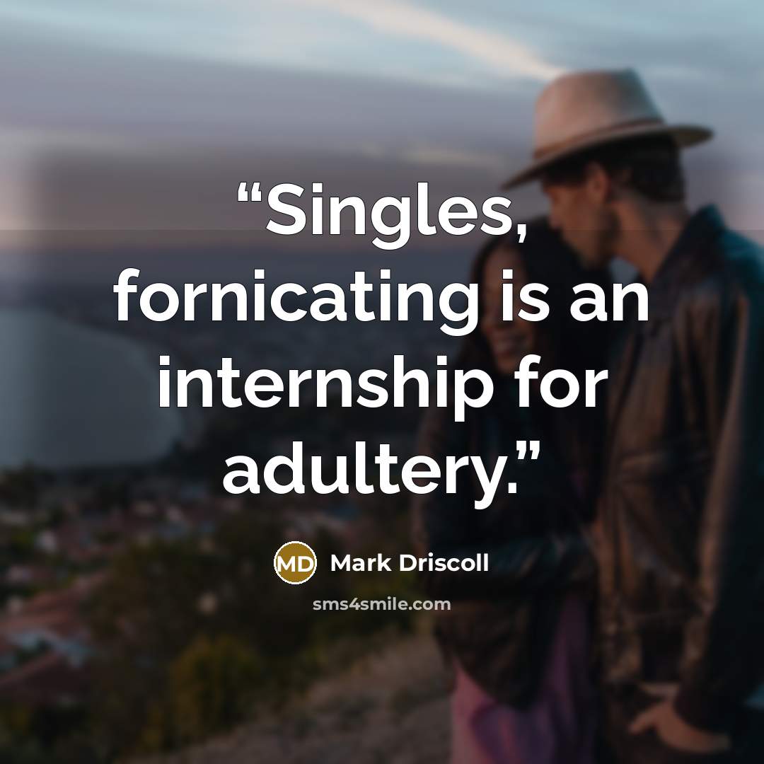 “Singles, fornicating is an internship for adultery.” quote by Mark Driscoll