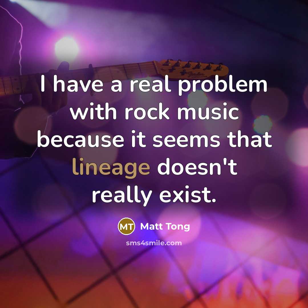 “I have a real problem with rock music because it…” quote by Matt Tong