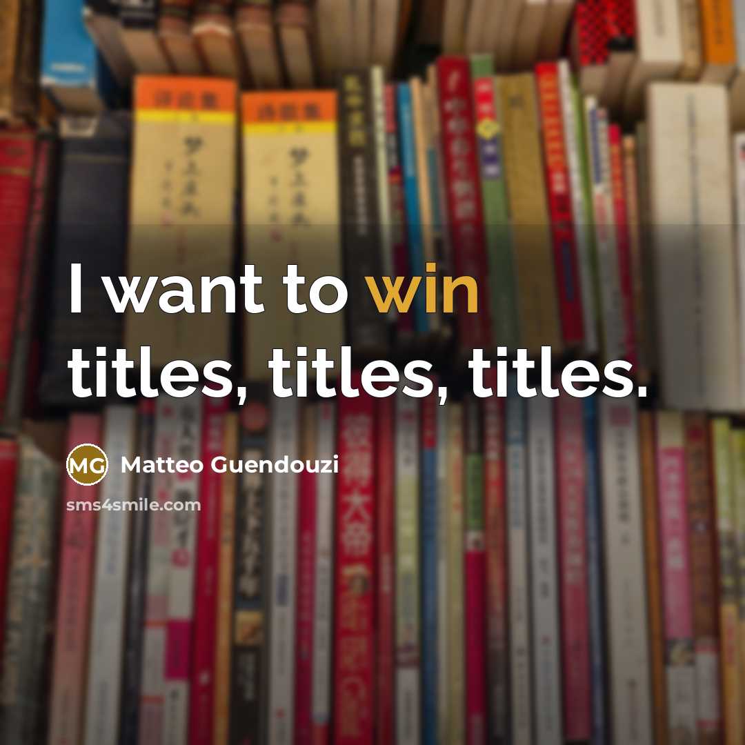 “I want to win titles, titles, titles.…” quote by Matteo Guendouzi