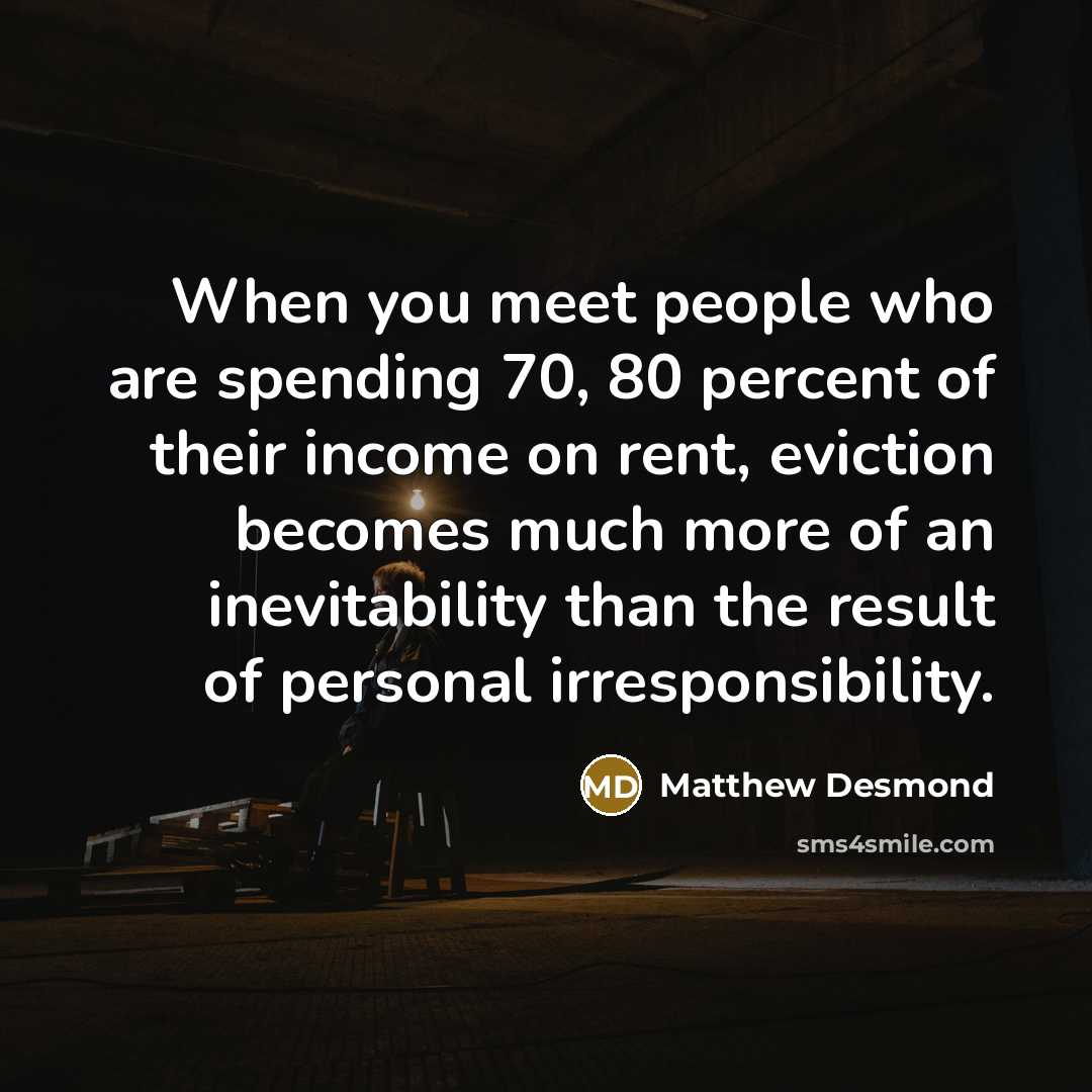 “When you meet people who are spending 70, 80 percent…” quote by Matthew Desmond