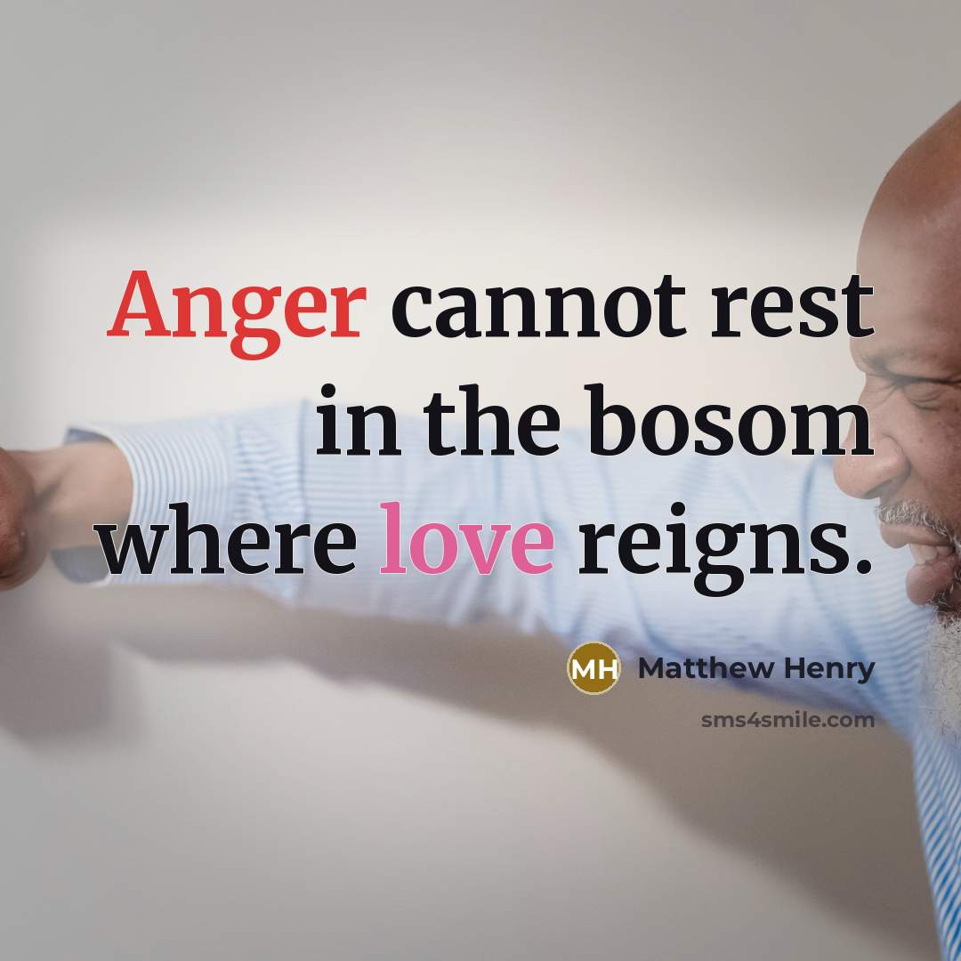 “Anger cannot rest in the bosom where love reigns.” quote by Matthew Henry