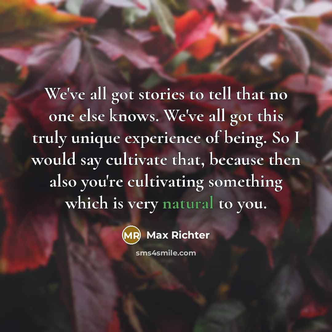 “We've all got stories to tell that no one else…” quote by Max Richter