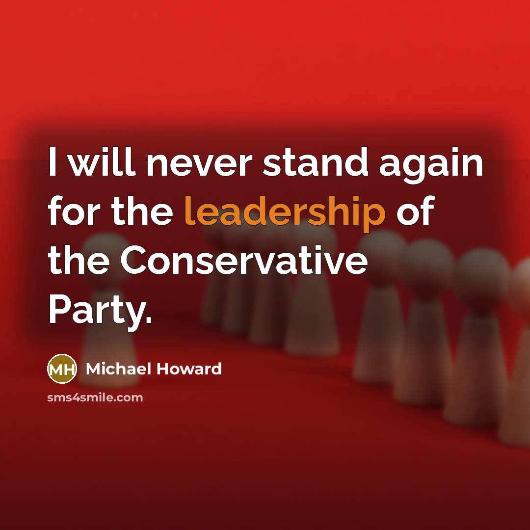 “I will never stand again for the leadership of the…” quote by Michael Howard
