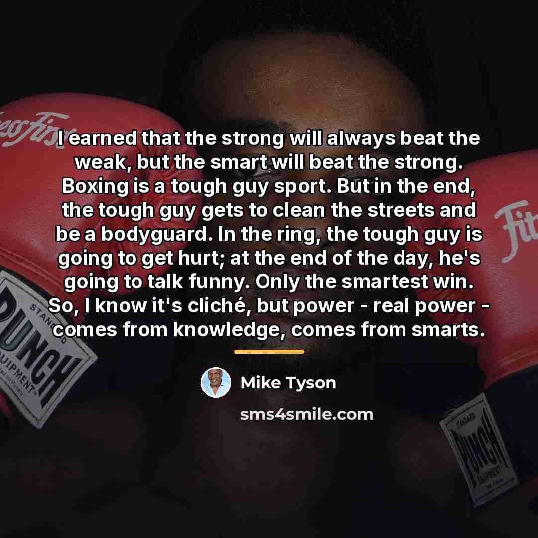 “I earned that the strong will always beat the weak,…” quote by Mike Tyson