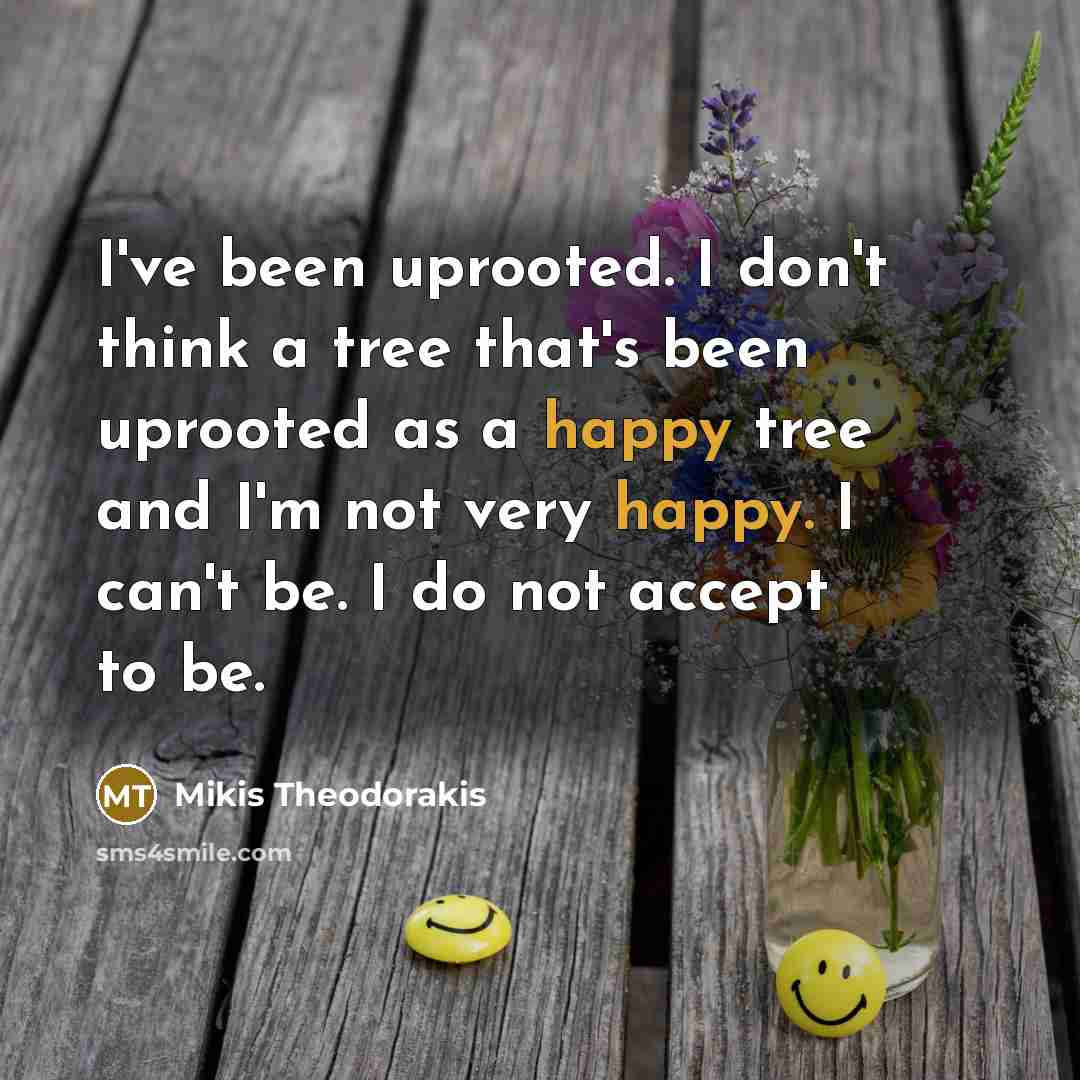 “I've been uprooted. I don't think a tree that's been…” quote by Mikis Theodorakis