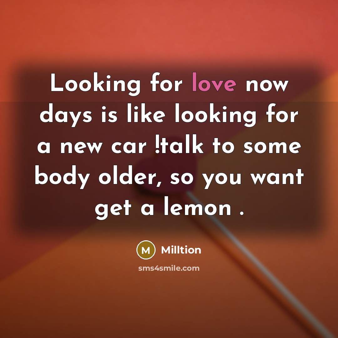 “Looking for love now days is like looking for a new car !talk to some body older, so you want get a lemon .” quote by Milltion
