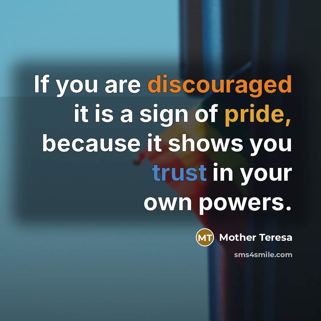 “If you are discouraged it is a sign of pride,…” quote by Mother Teresa