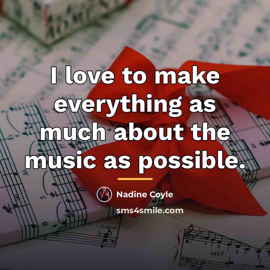 “I love to make everything as much about the music…” quote by Nadine Coyle