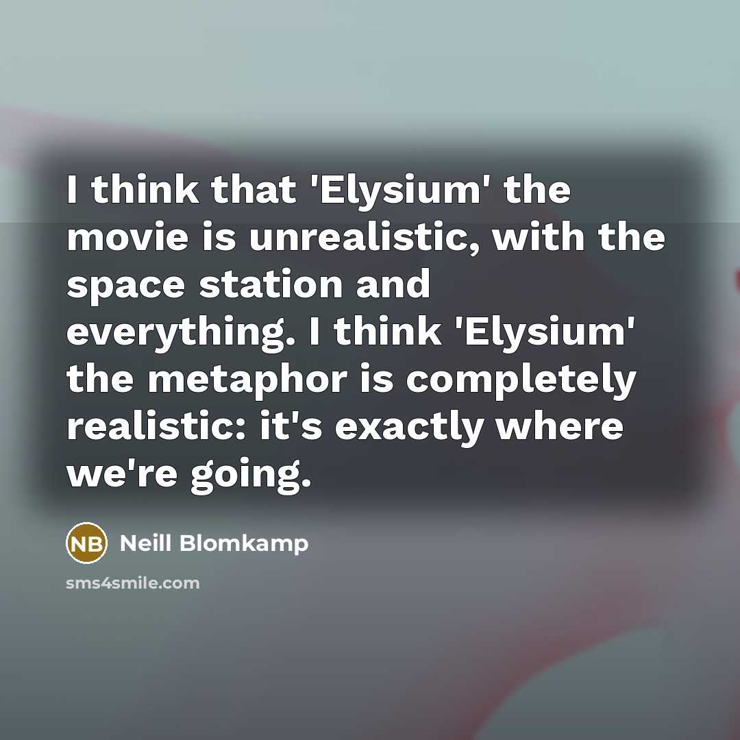 “I think that 'Elysium' the movie is unrealistic, with the…” quote by Neill Blomkamp