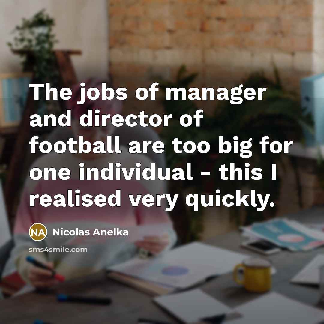 “The jobs of manager and director of football are too…” quote by Nicolas Anelka
