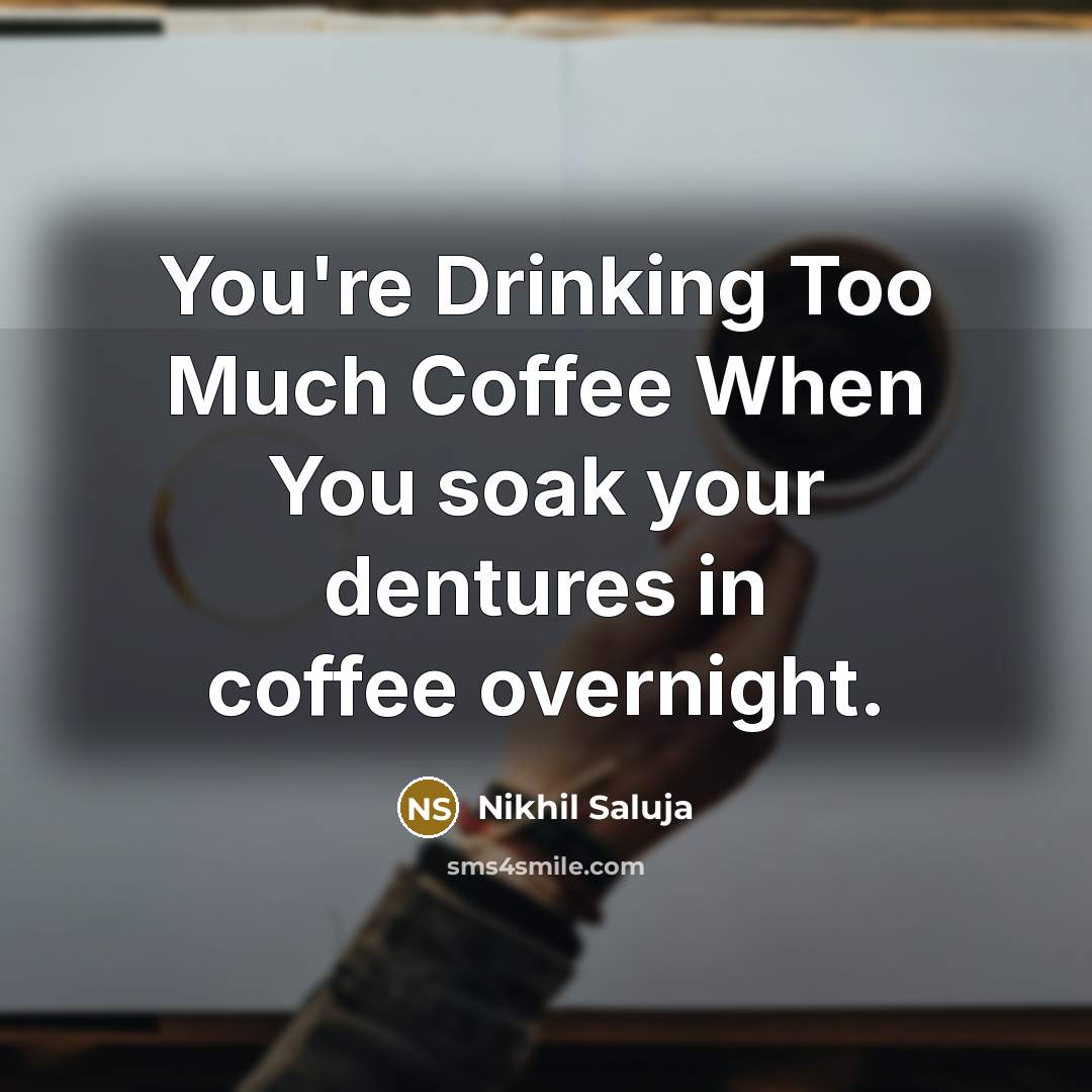 “You're Drinking Too Much Coffee When You soak your dentures…” quote by Nikhil Saluja