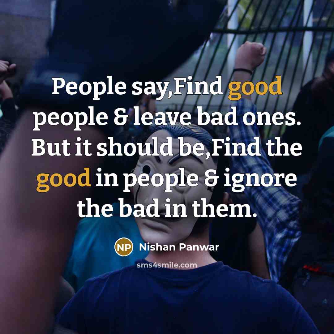 “People say,Find good people & leave bad ones. But it…” quote by Nishan Panwar
