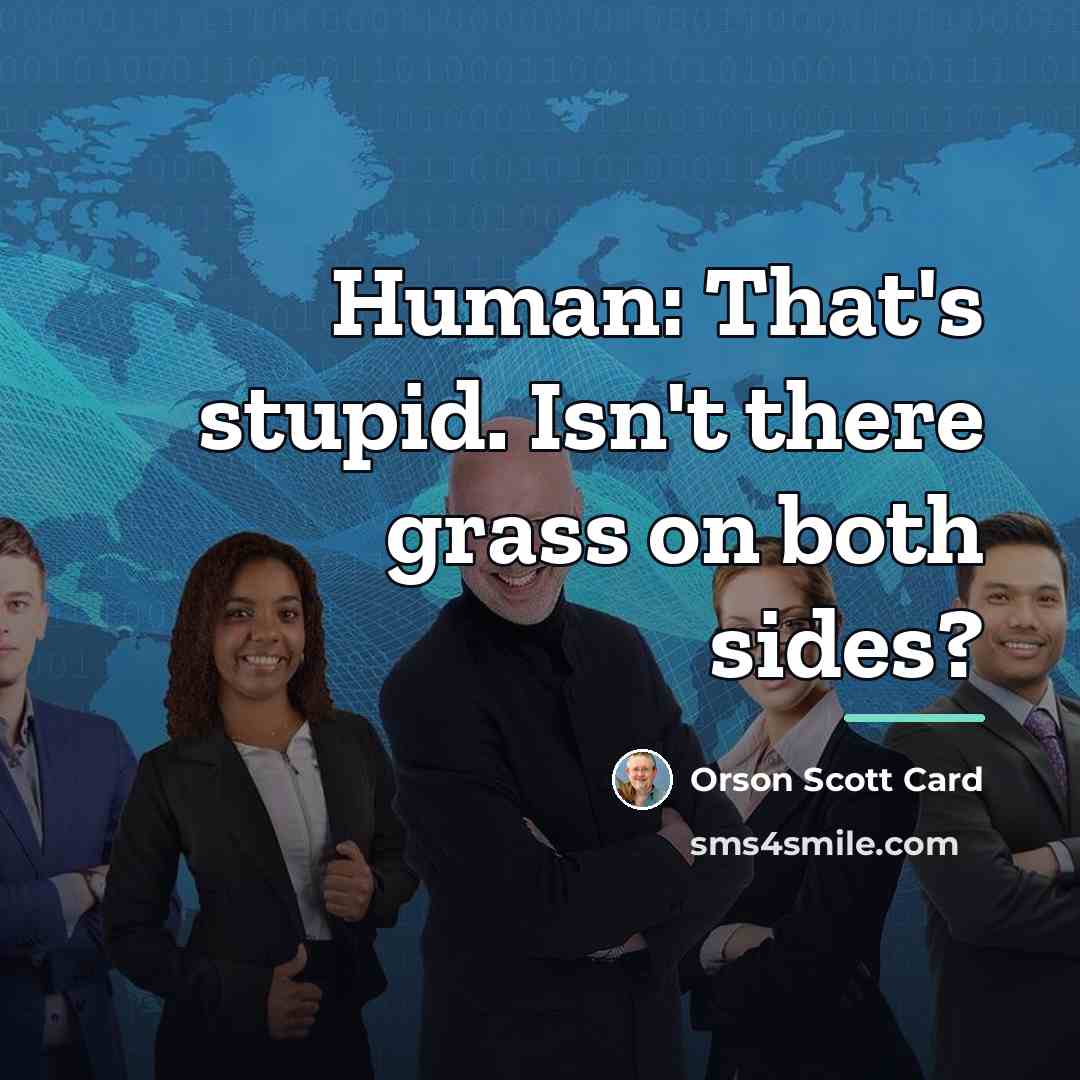 “Human: That's stupid. Isn't there grass on both sides?…” quote by Orson Scott Card