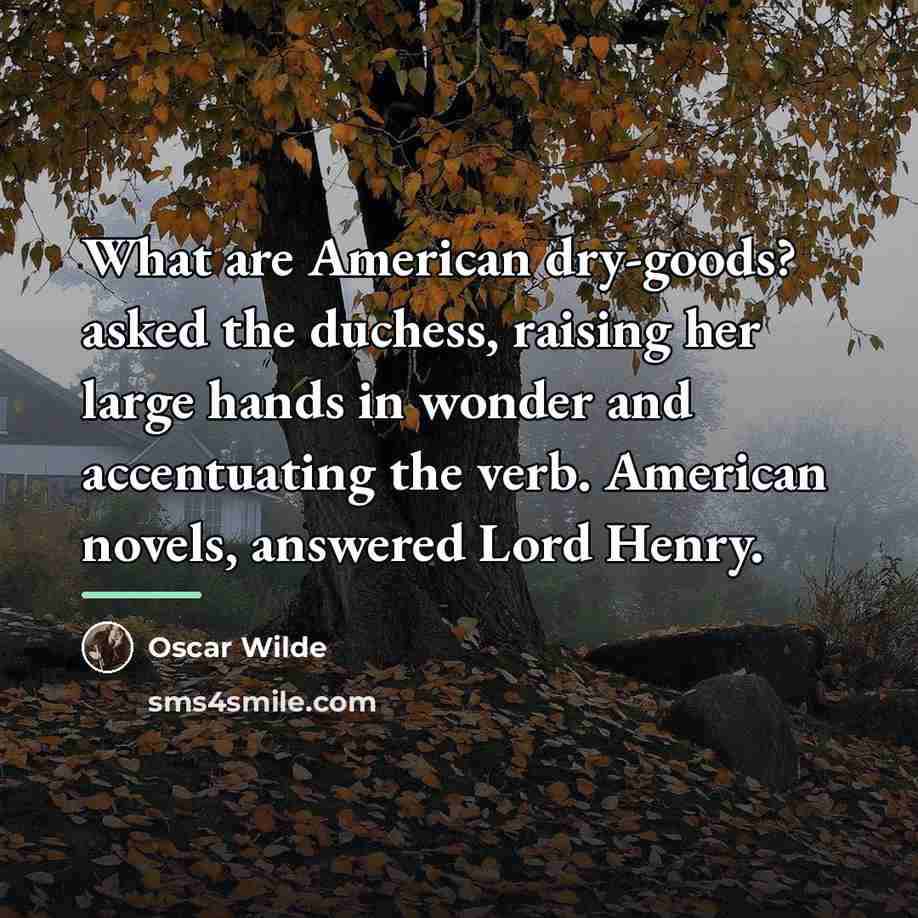 “What are American dry-goods? asked the duchess, raising her large…” quote by Oscar Wilde