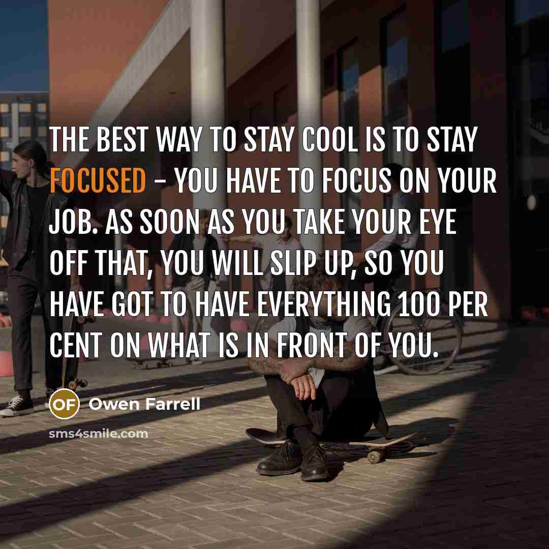 “The best way to stay cool is to stay focused…” quote by Owen Farrell